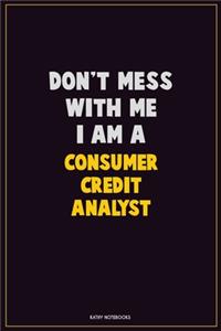 Don't Mess With Me, I Am A Consumer Credit Analyst