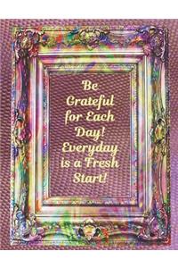 Be Grateful for Each Day! Everyday is a Fresh Start