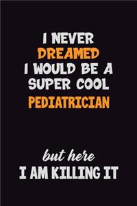 I Never Dreamed I would Be A Super Cool Pediatrician But Here I Am Killing It
