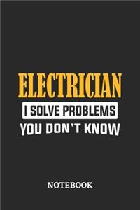 Electrician I Solve Problems You Don't Know Notebook