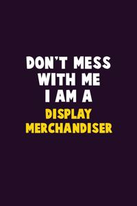 Don't Mess With Me, I Am A Display Merchandiser