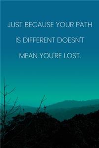 Inspirational Quote Notebook - 'Just Because Your Path Is Different Doesn't Mean You're Lost.' - Inspirational Journal to Write in