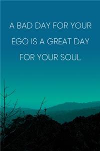Inspirational Quote Notebook - 'A Bad Day For Your Ego Is A Great Day For Your Soul.' - Inspirational Journal to Write in