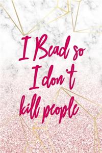 I Bead So I Don't Kill People