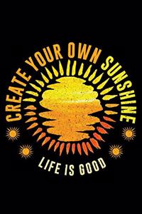 Create Your Own Sunshine Life Is Good