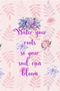 Water Your Roots So Your Soul Can Bloom