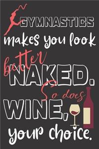 Gymnastics makes you look better naked. So does wine, your choice.