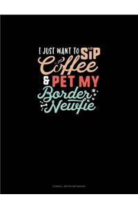 I Just Want To Sip Coffee And Pet My Border Newfie
