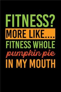 Fitness? More Like....Fitness Whole Pumpkin Pie In my Mouth