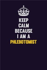 Keep Calm Because I Am A Phlebotomist