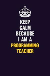 Keep Calm Because I Am A programming teacher