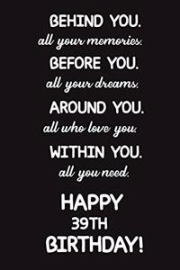 Behind You All Your Memories Before You All Your Dreams Happy 39th Birthday
