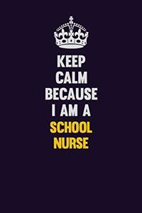 Keep Calm Because I Am A school nurse