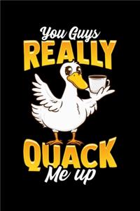 You Guys Really Quack Me Up