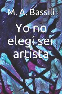 Yo no elegí ser artista