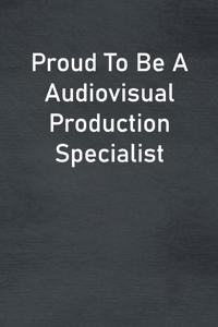 Proud To Be A Audiovisual Production Specialist