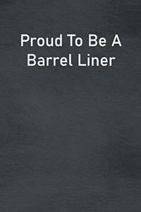 Proud To Be A Barrel Liner