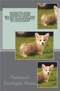 Domesticated Animals Their Relation to Man and to his Advancement in Civilizatio