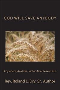 God Will Save Anybody, Anywhere, Anytime; In Two Minutes or Less!