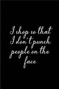 I shop so that I don't Punch People on the face - My Shopping List Journal