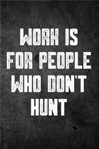 Work Is for People Who Don't Hunt