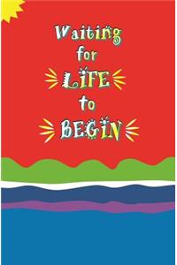 Waiting for Life to Begin