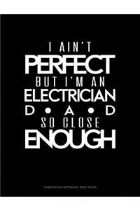 I Ain't Perfect But I'm a Electrician Dad So Close Enough