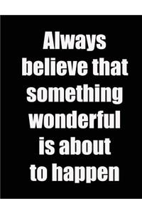 Always Believe That Something Wonderful Is about to Happen