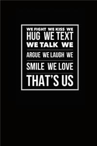 We Fight We Kiss We Hug We Text We Talk We Argue We Laugh We Smile We Love That's Us
