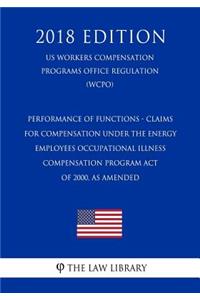 Performance of Functions - Claims for Compensation Under the Energy Employees Occupational Illness Compensation Program Act of 2000, as Amended (Us Workers Compensation Programs Office Regulation) (Wcpo) (2018 Edition)