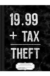 $19.99 + Tax = Taxation Is Theft Composition Notebook