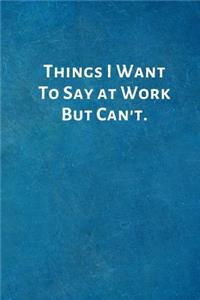 Things I Want To Say at Work But Can't.