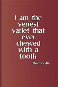 I Am the Veriest Varlet That Ever Chewed with a Tooth. . . . Shakespeare