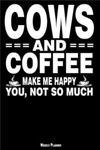 Cows and Coffee Make Me Happy You, Not So Much Weekly Planner