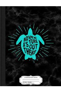 Sea Turtle Adventure Is Out There Composition Notebook