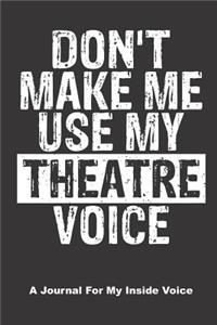 Don't Make Me Use My Theatre Voice. a Journal for My Inside Voice