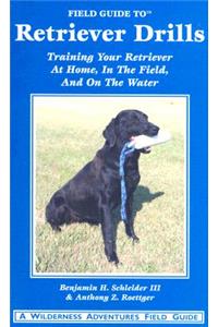 Field Guide to Retriever Drills: Training Your Retriever at Home, in the Field, and on the Water