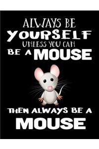 Always Be Yourself Unless You Can Be a Mouse Then Always Be a Mouse