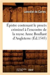 Épistre Contenant Le Procès Criminel À l'Encontre de la Royne Anne Boullant d'Angleterre (Éd.1545)