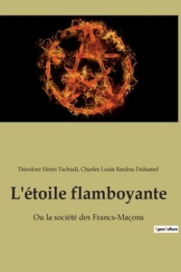 L'étoile flamboyante: Ou la société des Francs-Maçons