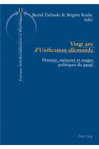 Vingt ANS d'Unification Allemande: Histoire, Mémoire Et Usages Politiques Du Passé