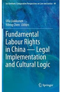 Fundamental Labour Rights in China - Legal Implementation and Cultural Logic