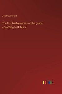 last twelve verses of the gospel according to S. Mark