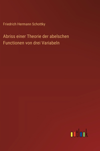 Abriss einer Theorie der abelschen Functionen von drei Variabeln