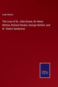 The Lives of Dr. John Donne, Sir Henry Wotton, Richard Hooker, George Herbert, and Dr. Robert Sanderson