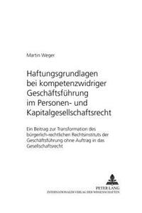 Haftungsgrundlagen Bei Kompetenzwidriger Geschaeftsfuehrung Im Personen- Und Kapitalgesellschaftsrecht