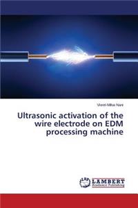 Ultrasonic activation of the wire electrode on EDM processing machine