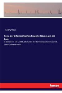 Reise der österreichischen Fregatte Novara um die Erde: in den Jahren 1857, 1858, 1859 unter den Befehlen des Commodore B. von Wüllerstorf-Urbair