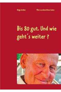 Bis 80 gut. Und wie geht´s weiter ?