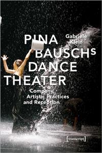 Pina Bausch's Dance Theater – Company, Artistic Practices, and Reception: Company, Artistic Practices, and Reception
